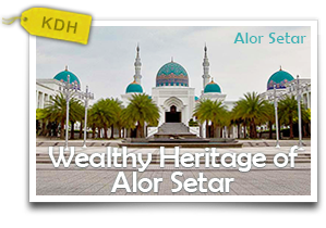 Wealthy Heritage of Alor Setar-Discovering the Historical Facade of 'Rice Bowl' State